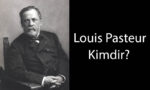 Louis Pasteur Kimdir?